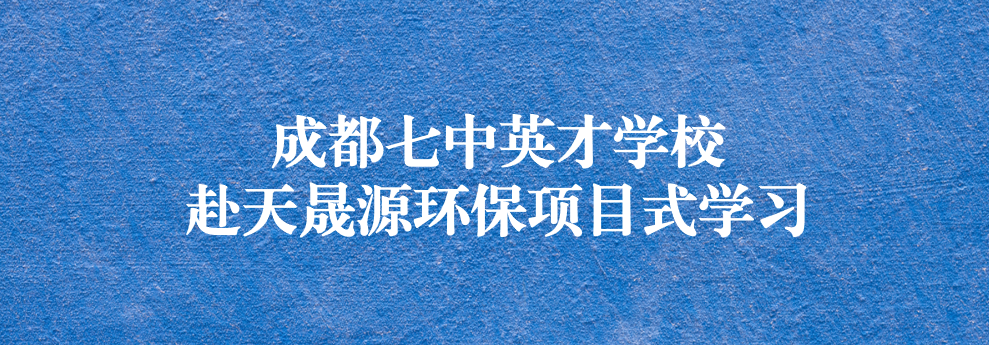 開啟知識(shí)之窗，助力成長之路——成都七中英才學(xué)校師生赴天晟源環(huán)保參觀學(xué)習(xí)